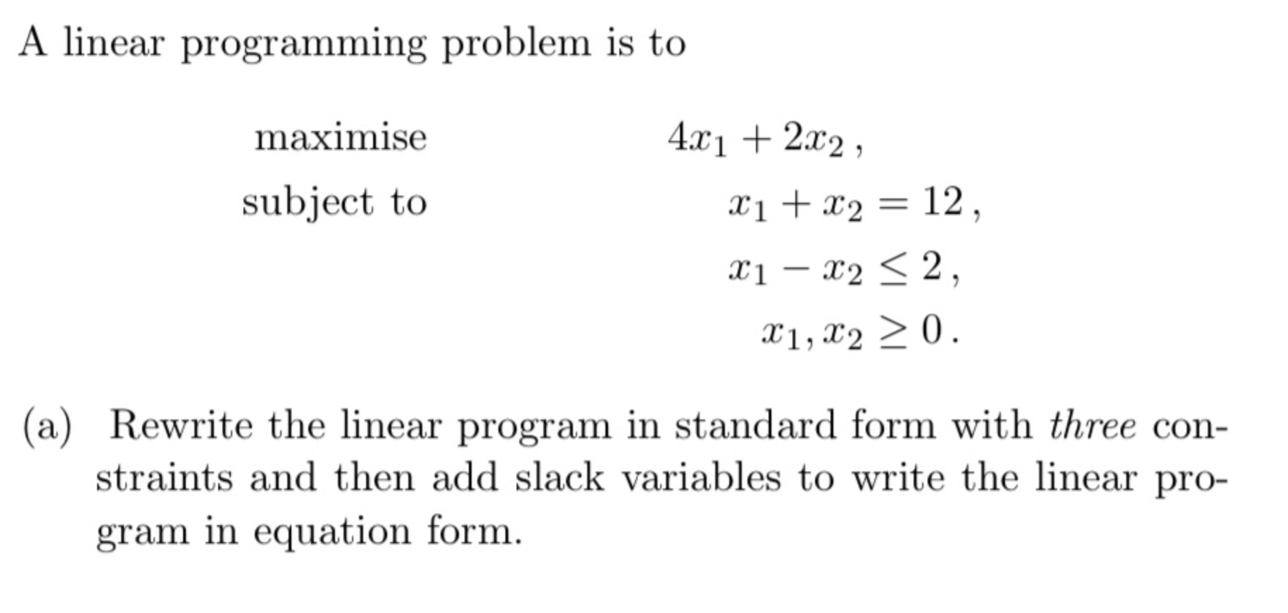  A linear programming problem is to maximise 4x1+2x2, subject tox1+x2=12, x1-x22,