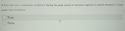  A firm that uses a temporary workforee during the peak season