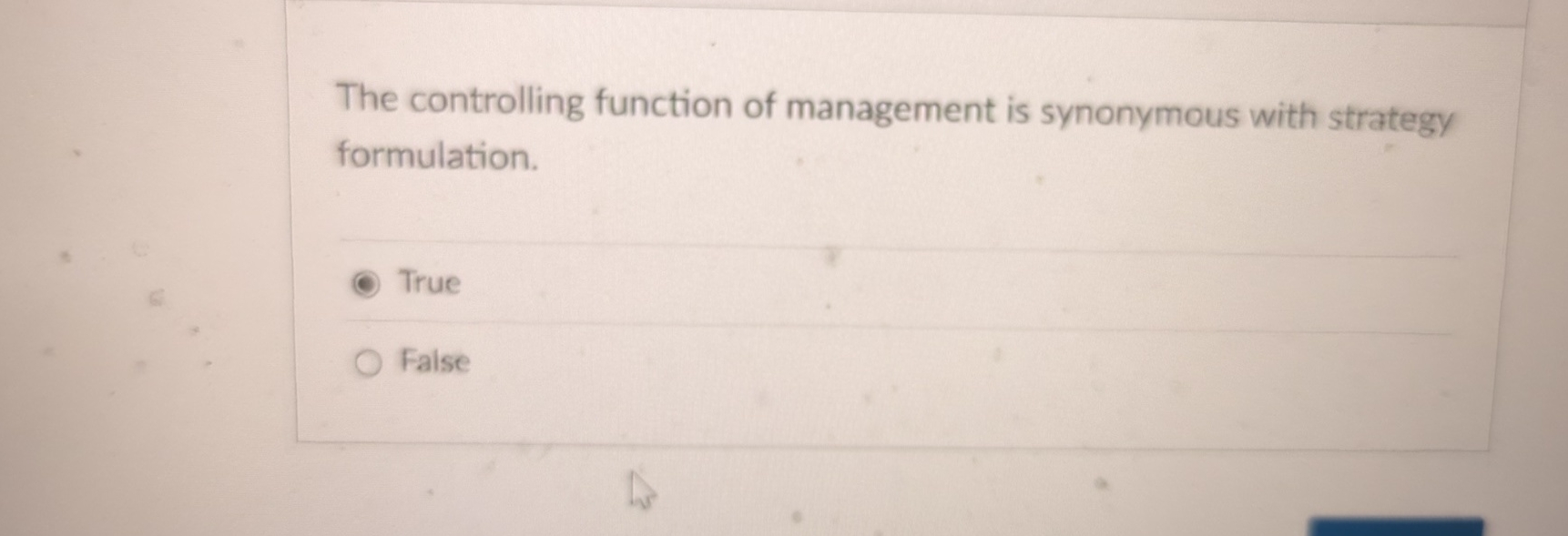 The controlling function of management is synonymous with strategy formulation. True