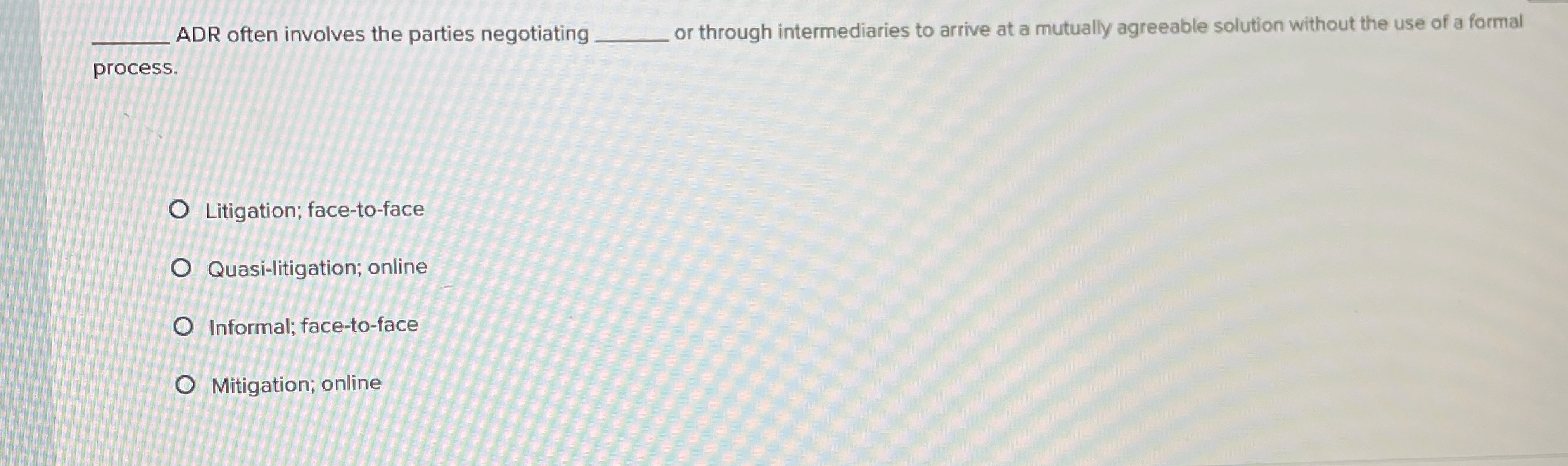  ADR often involves the parties negotiating or through intermediaries to arrive