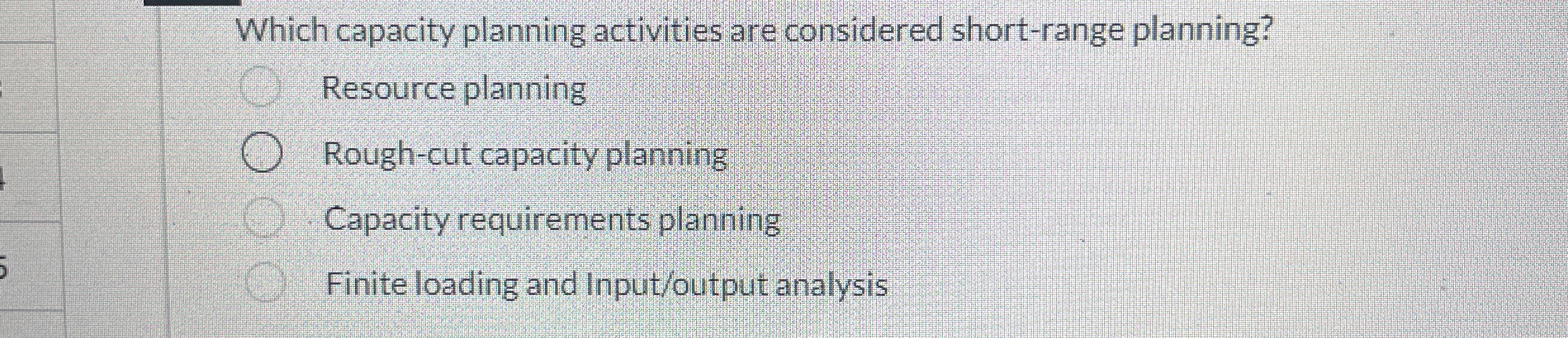  Which capacity planning activities are considered short-range planning? Resource planning Rough-cut