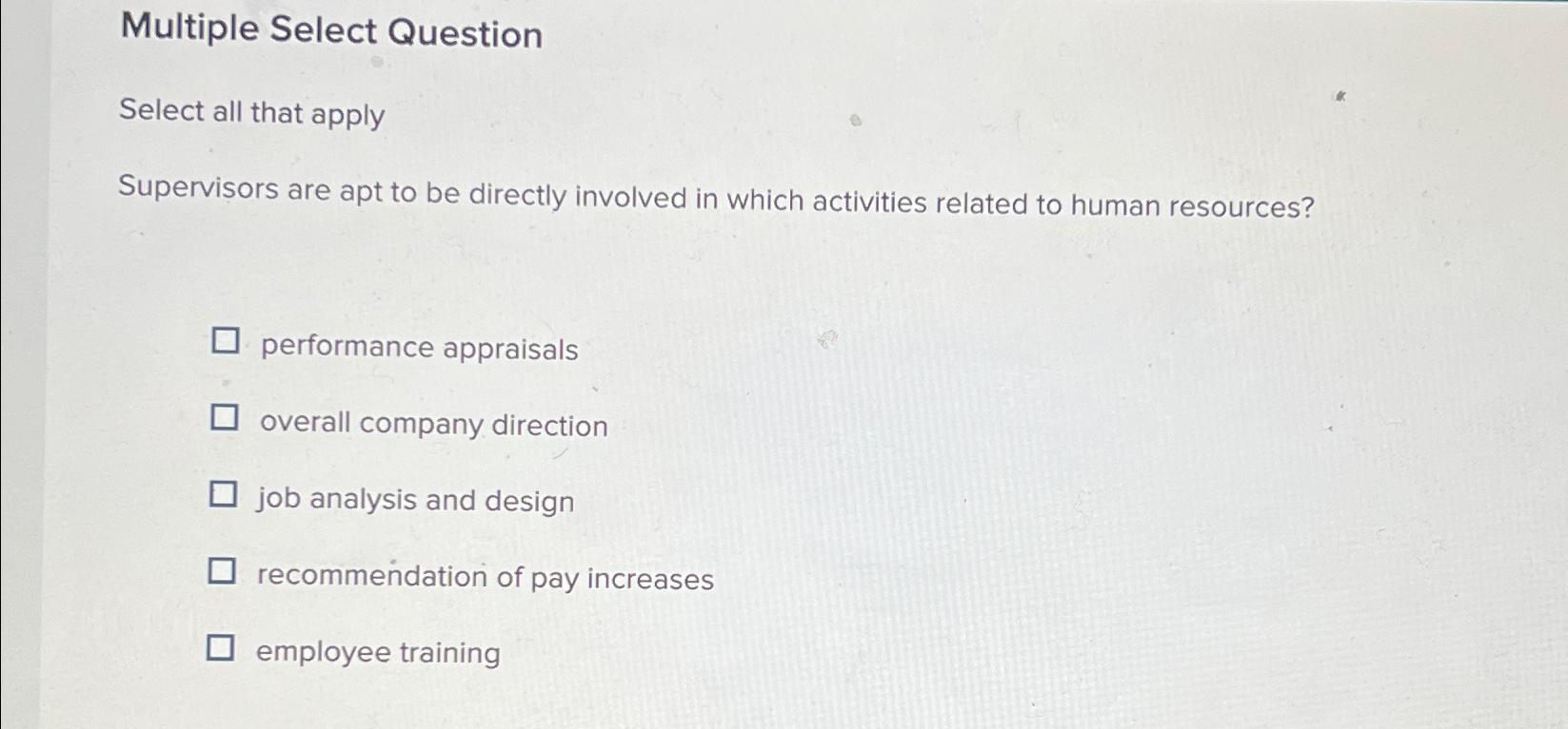  Multiple Select Question Select all that apply Supervisors are apt to