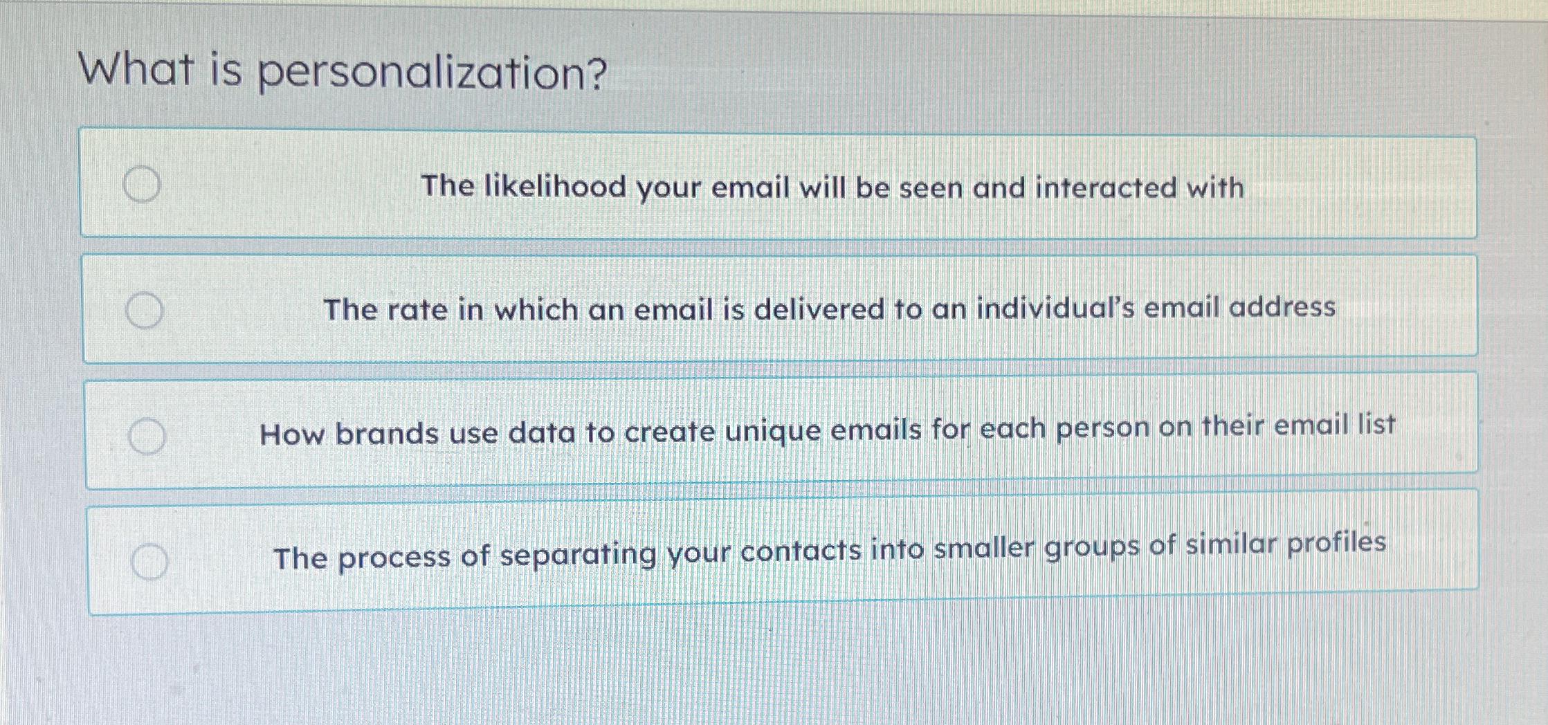  What is personalization? The likelihood your email will be seen and