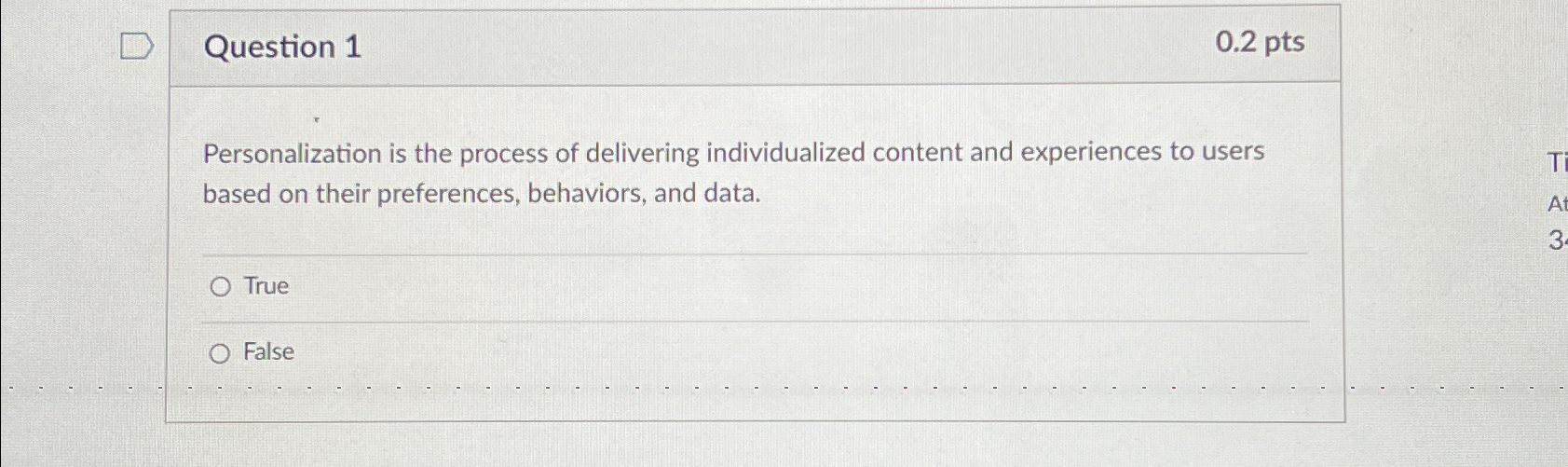  Question 1 0.2pts Personalization is the process of delivering individualized content