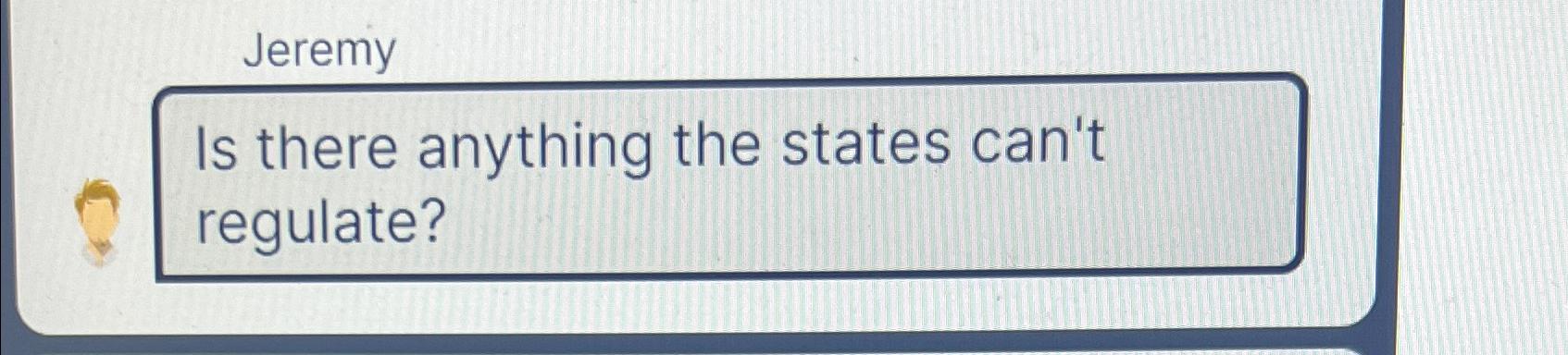  Jeremy Is there anything the states can't regulate? 
