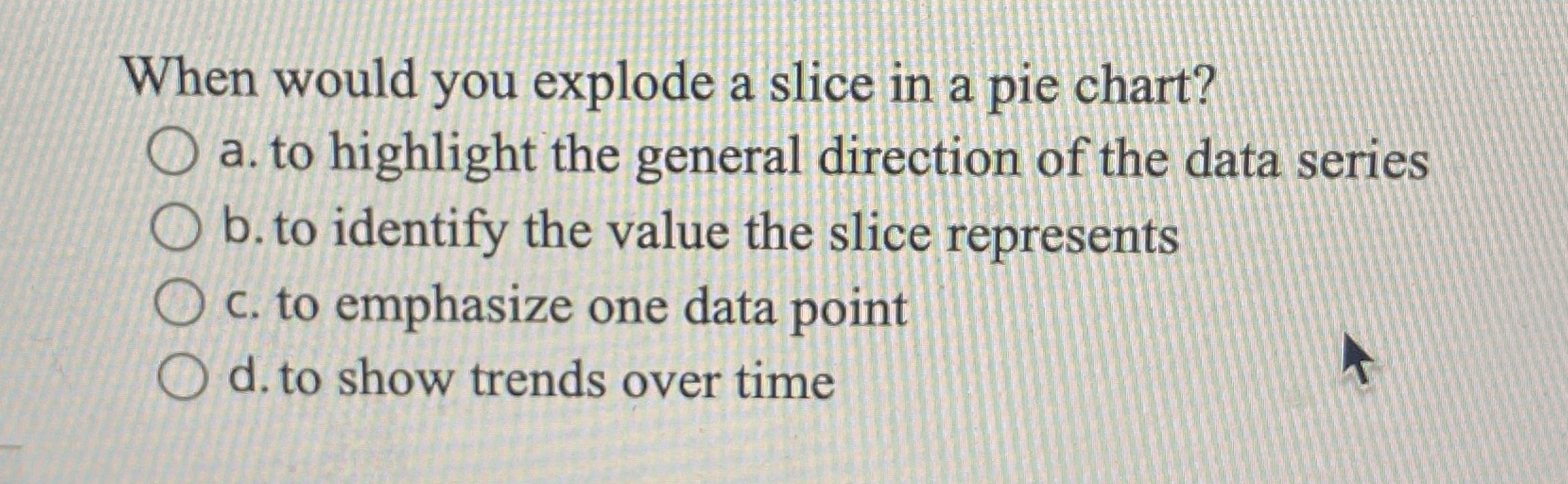  When would you explode a slice in a pie chart? a.