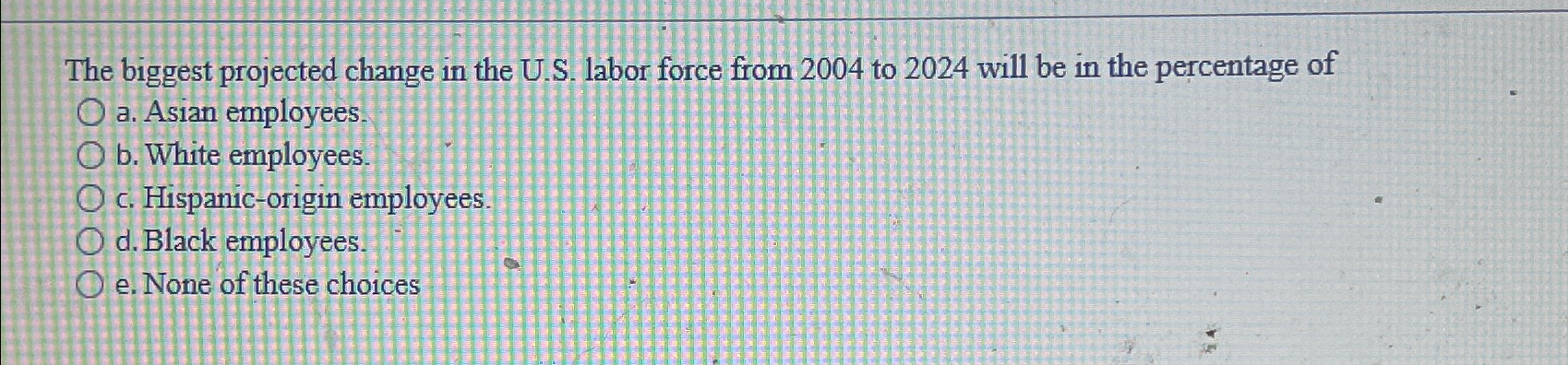  The biggest projected change in the U.S. labor force from 2004