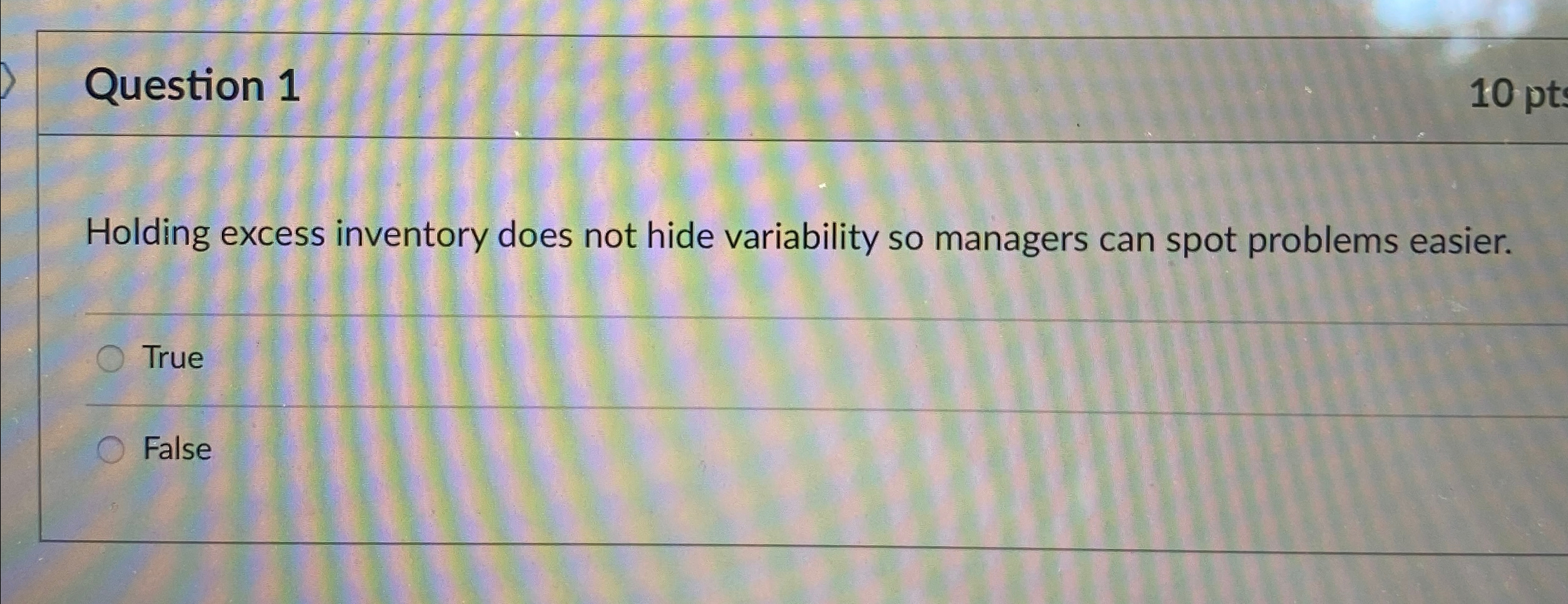  Question 1 Holding excess inventory does not hide variability so managers