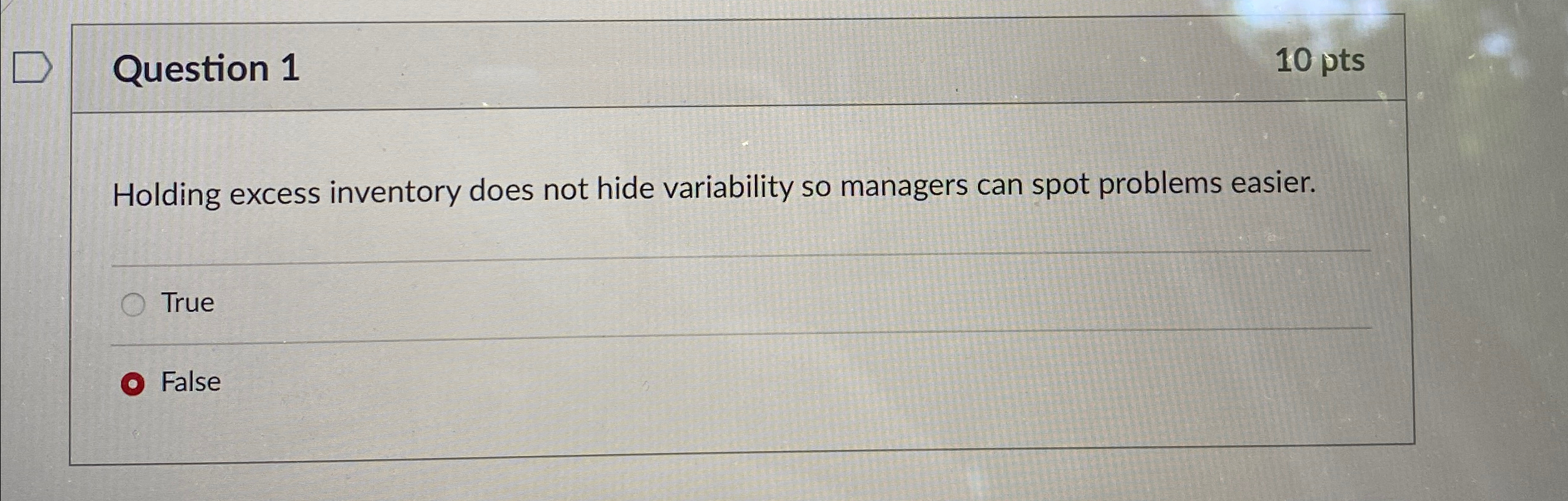  Question 1 10 pts Holding excess inventory does not hide variability