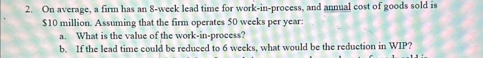  On average, a firm has an 8-week lead time for work-in-process,