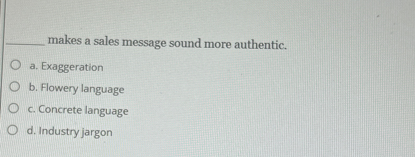  q, makes a sales message sound more authentic. a. Exaggeration b.