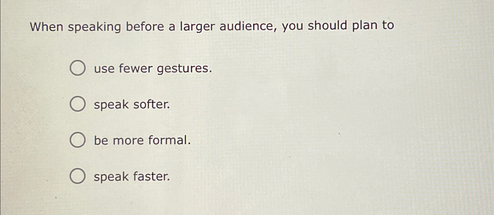  When speaking before a larger audience, you should plan to use