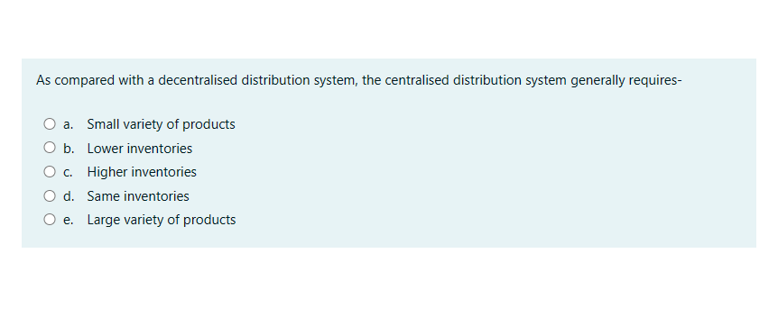  As compared with a decentralised distribution system, the centralised distribution system