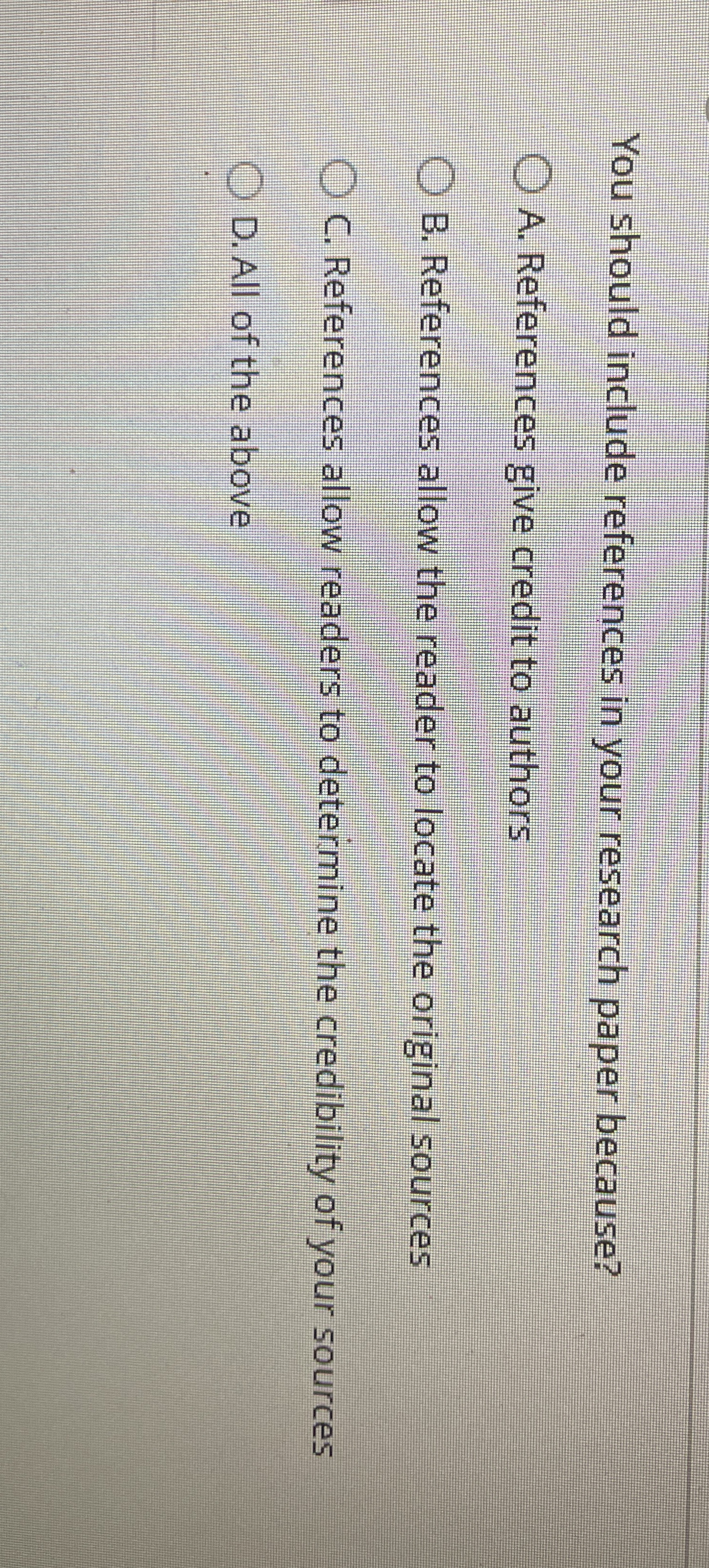  You should include references in your research paper because? A. References
