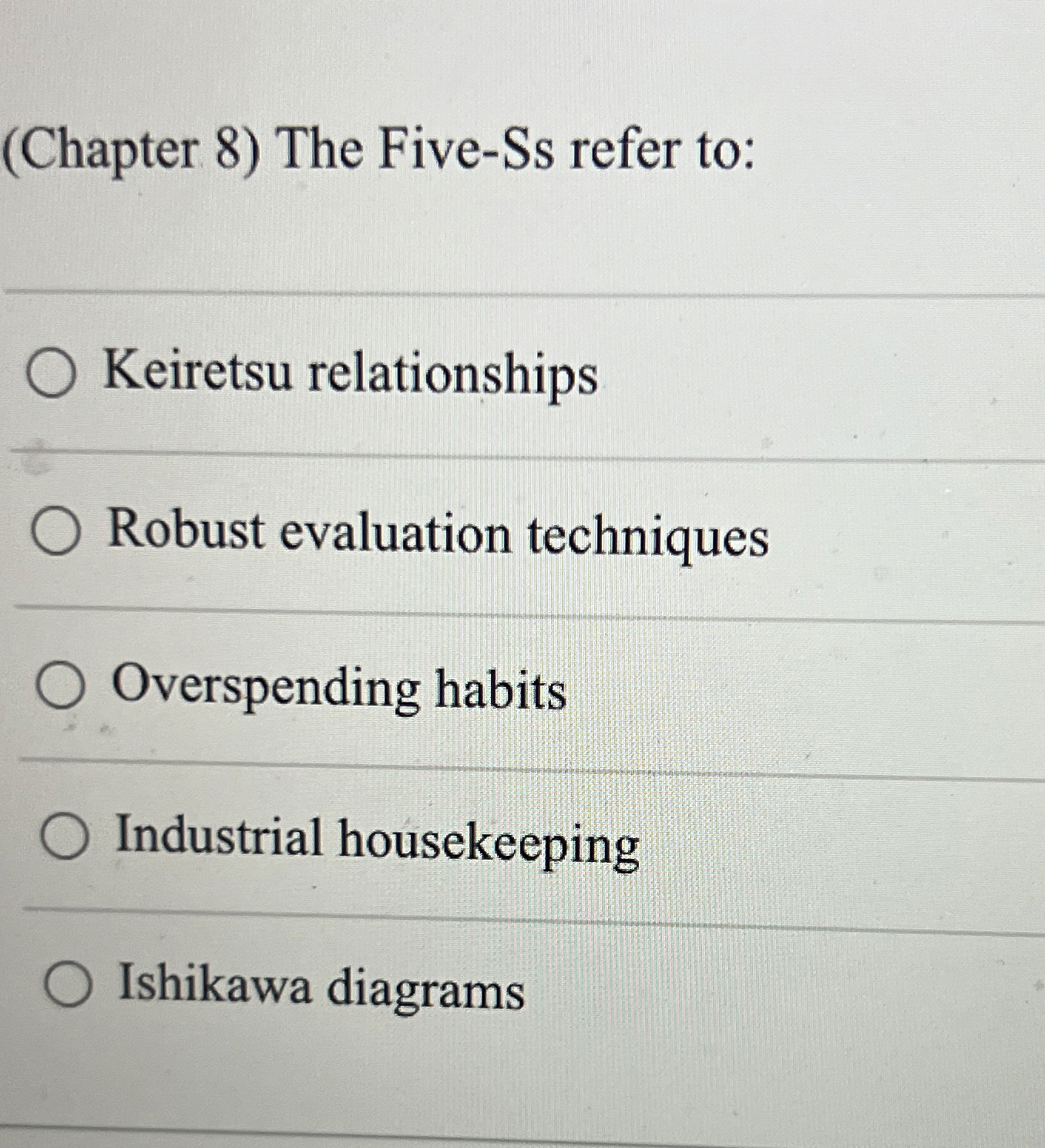  (Chapter 8) The Five-Ss refer to: Keiretsu relationships Robust evaluation techniques