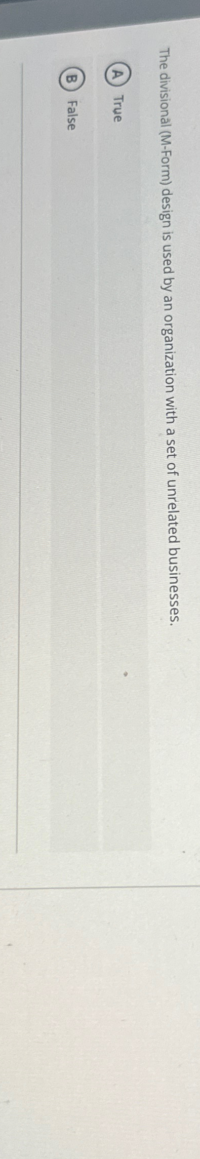  The divisional (M-Form) design is used by an organization with a