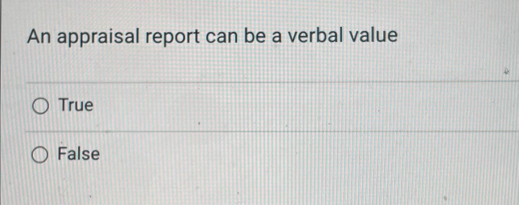  An appraisal report can be a verbal value True False 