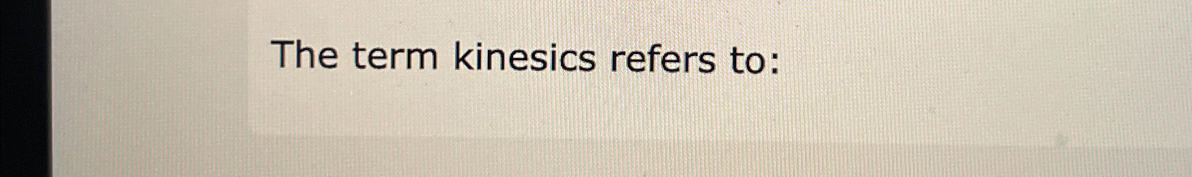  The term kinesics refers to: 