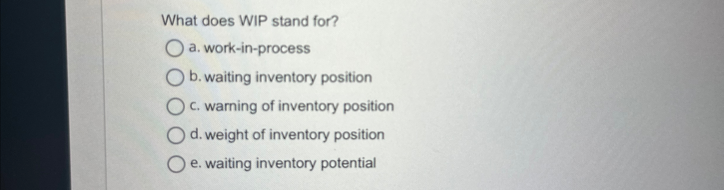  What does WIP stand for? a. work-in-process b. waiting inventory position