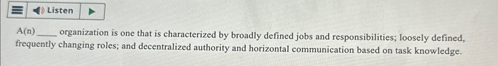  Listen A(n) organization is one that is characterized by broadly defined