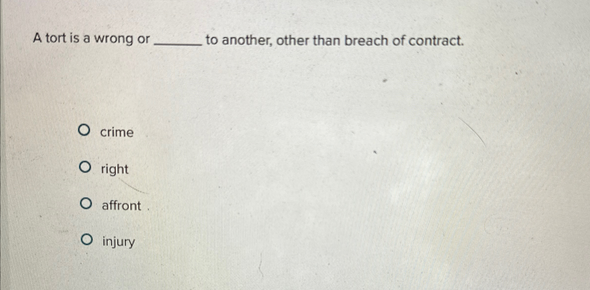  A tort is a wrong or to another, other than breach