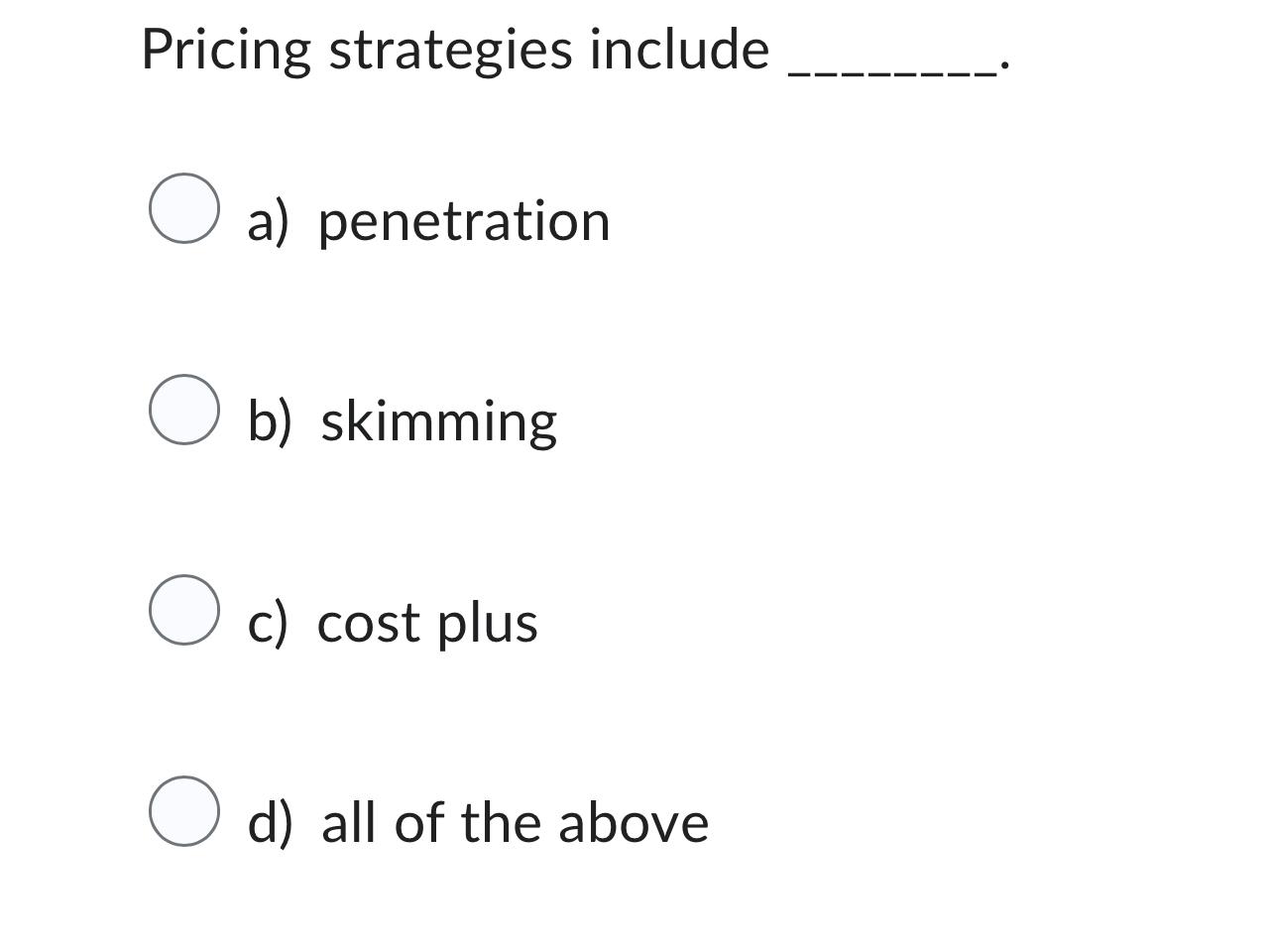 Pricing strategies include a) penetration b) skimming c) cost plus d)