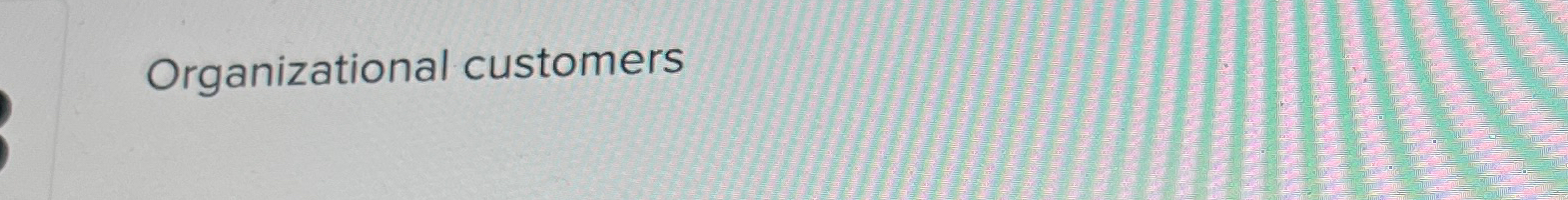  Organizational customers 