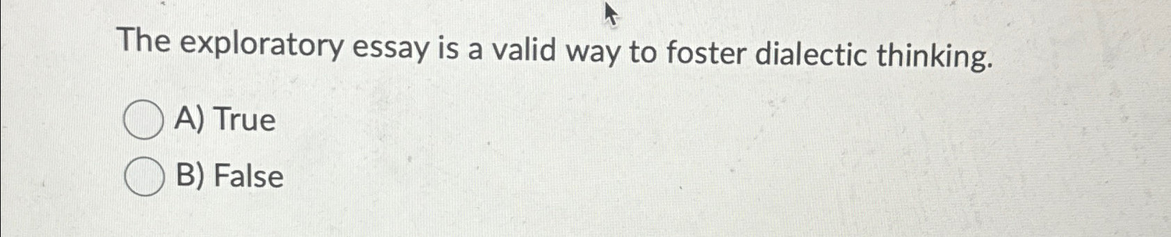  The exploratory essay is a valid way to foster dialectic thinking.
