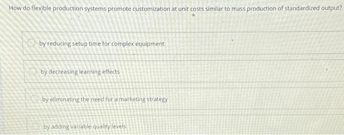  How do flexible production systems promote customization at unit costs similar