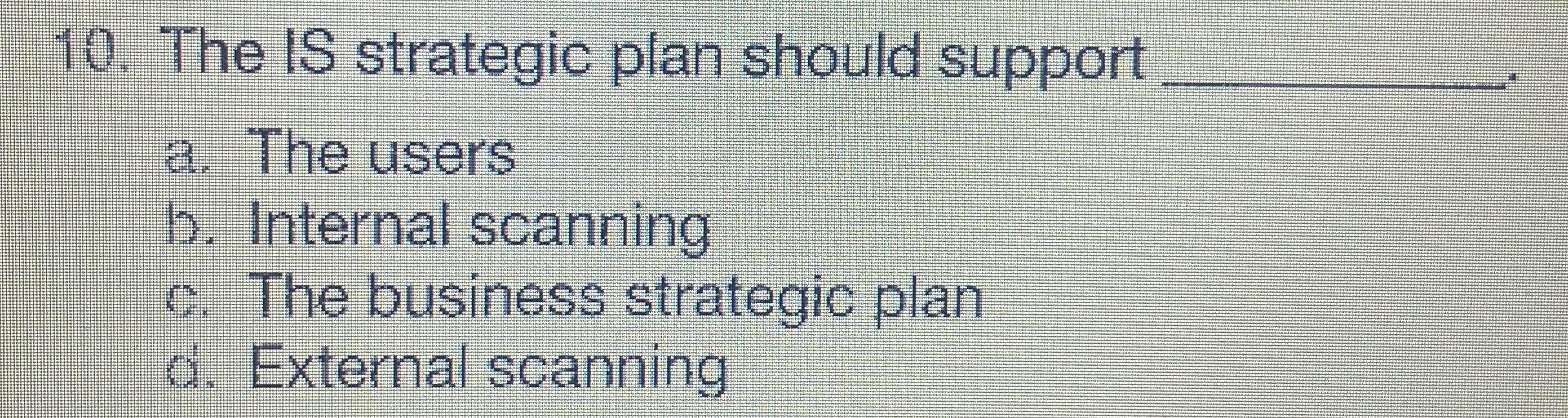  The IS strategic plan should support a. The users b. Internal