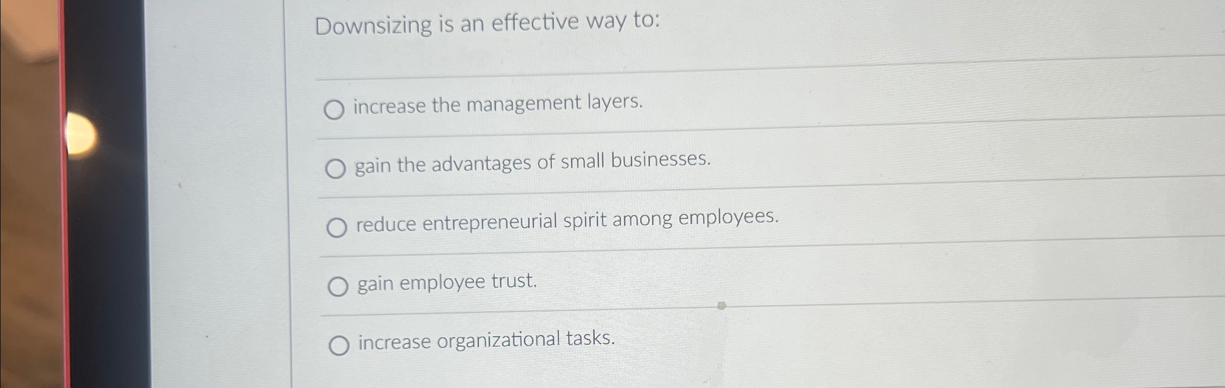  Downsizing is an effective way to: increase the management layers. gain