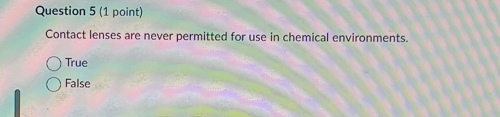  Question 5(1 point) Contact lenses are never permitted for use in