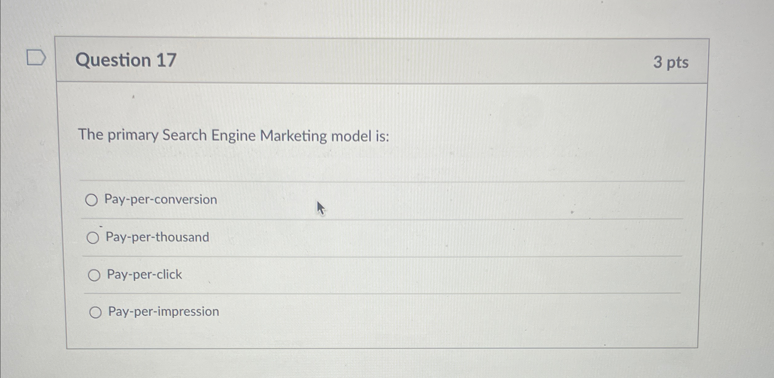  Question 17 3 pts The primary Search Engine Marketing model is: