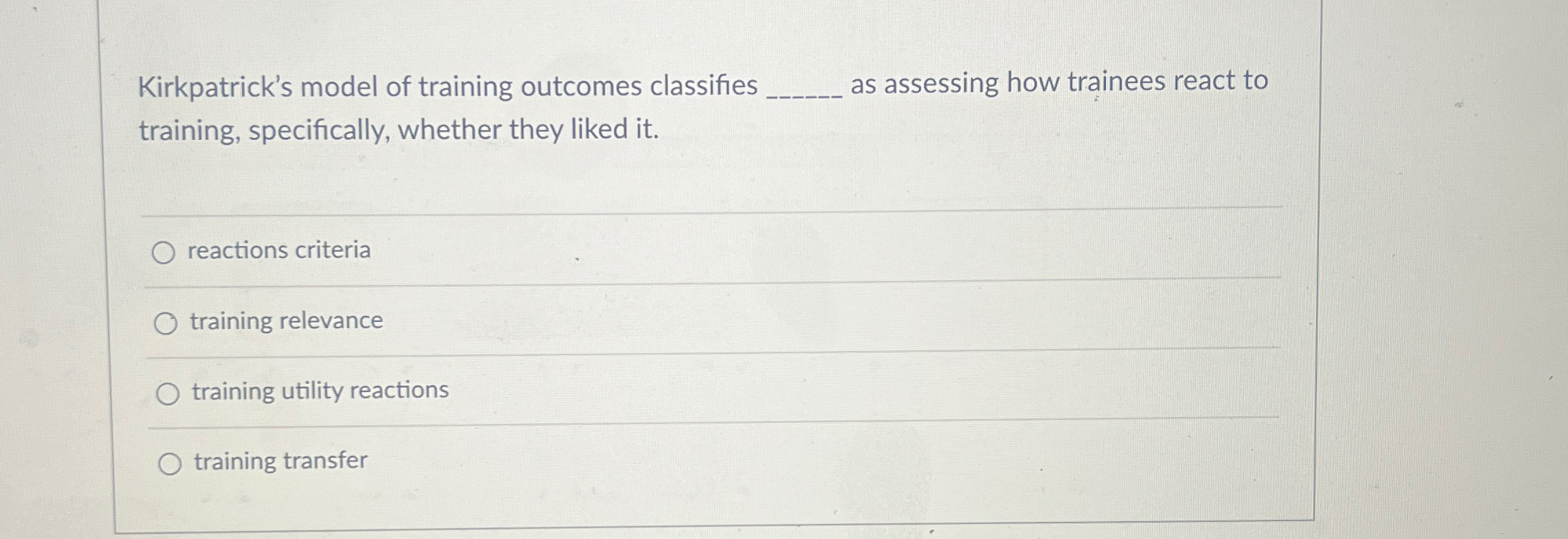  Kirkpatrick's model of training outcomes classifies as assessing how trainees react