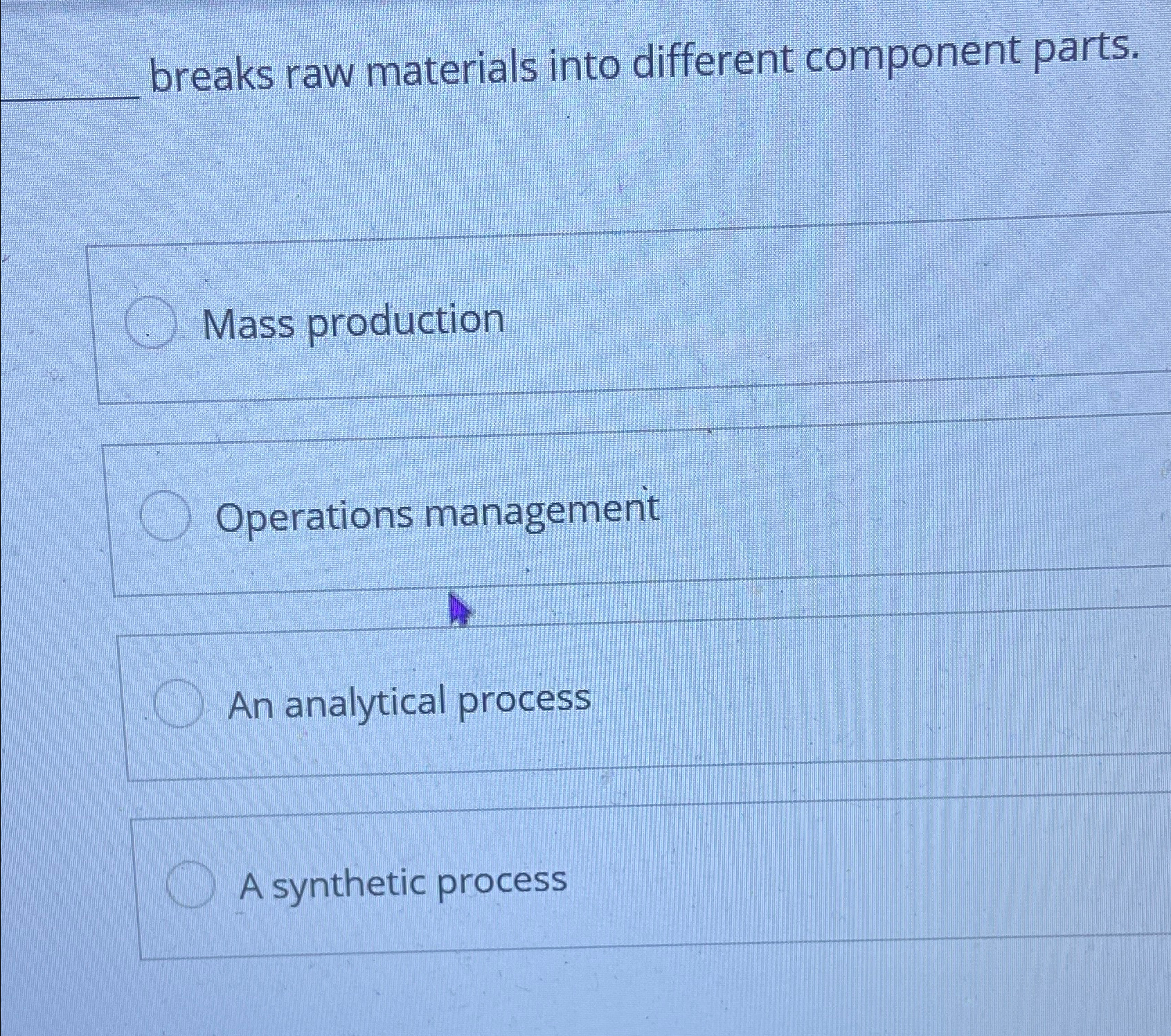  breaks raw materials into different component parts. Mass production Operations management