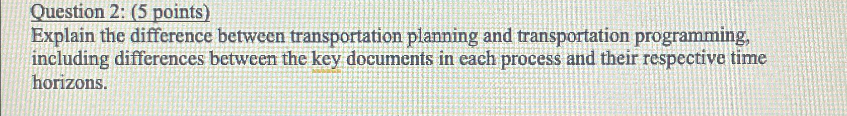  Question 2: (5 points) Explain the difference between transportation planning and