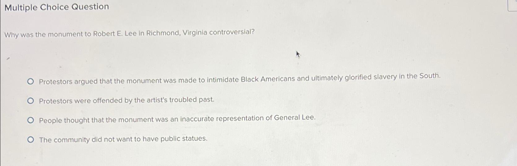  Multiple Choice Question Why was the monument to Robert E. Lee