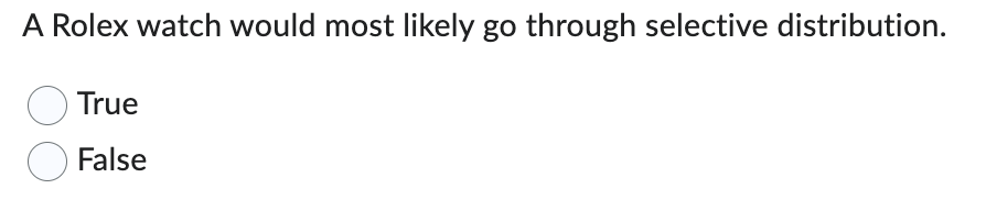  A Rolex watch would most likely go through selective distribution. True