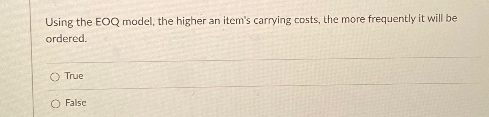  Using the EOQ model, the higher an item's carrying costs, the