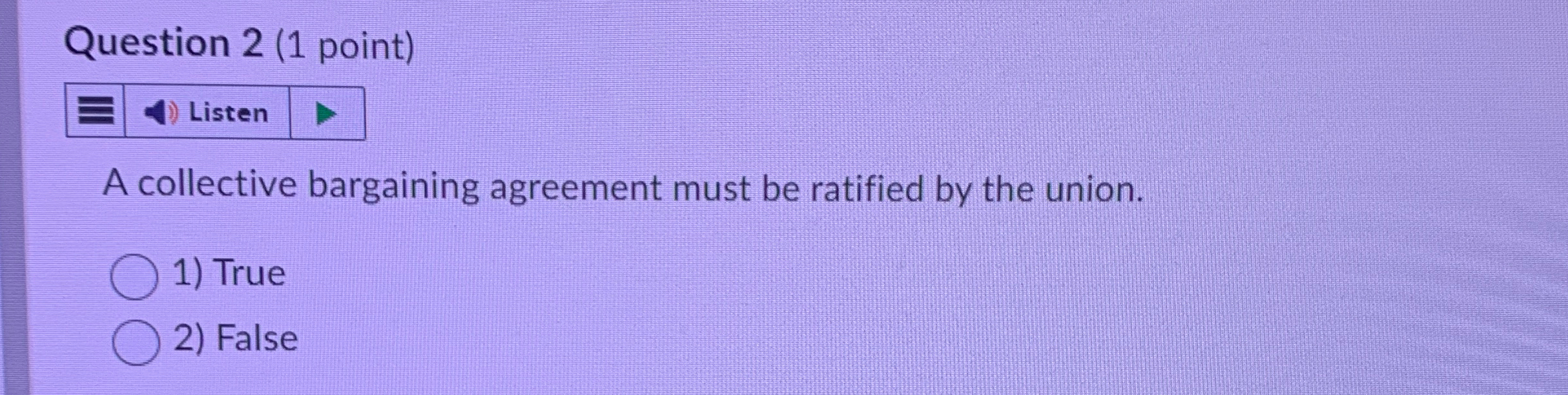  Question 2(1 point) Listen A collective bargaining agreement must be ratified