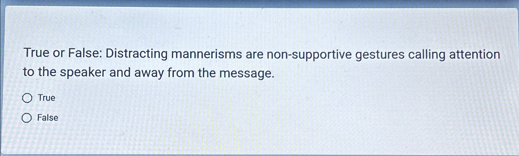  True or False: Distracting mannerisms are non-supportive gestures calling attention to