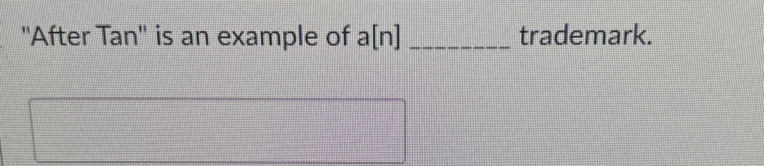  "After Tan" is an example of a[n]q, trademark. 
