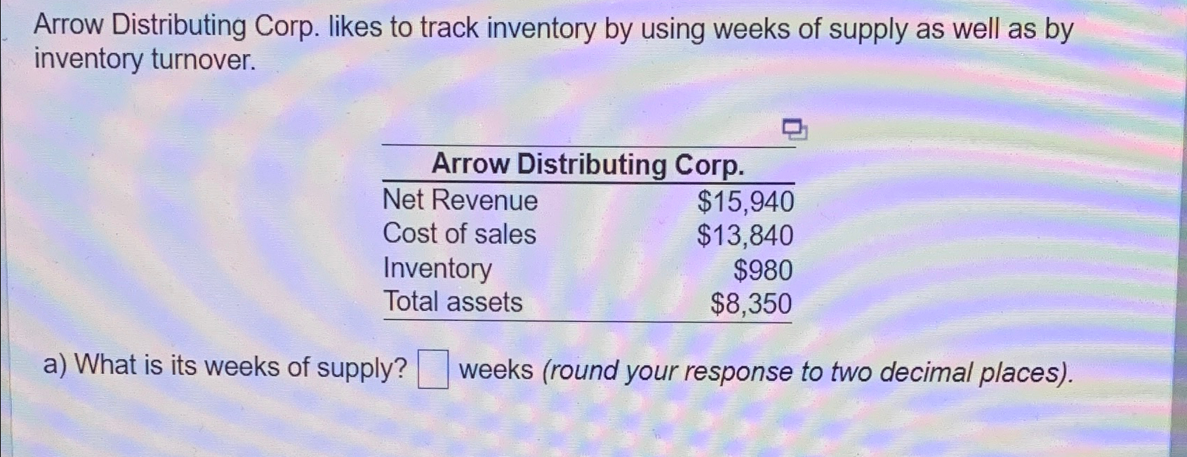  Arrow Distributing Corp. likes to track inventory by using weeks of