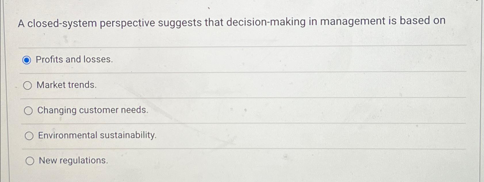  A closed-system perspective suggests that decision-making in management is based on