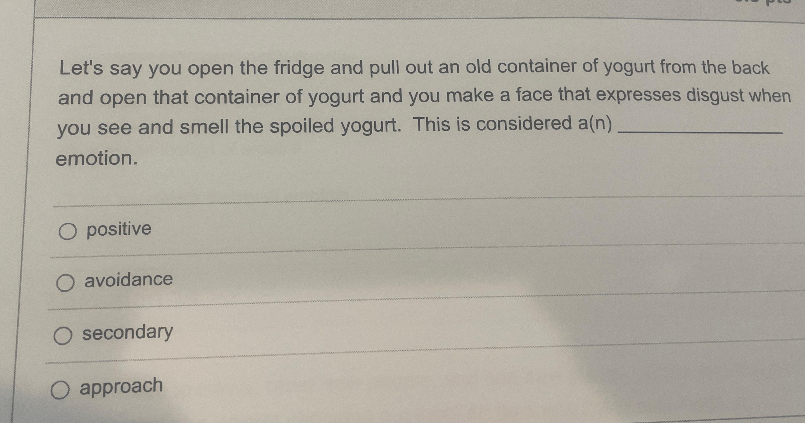  Let's say you open the fridge and pull out an old