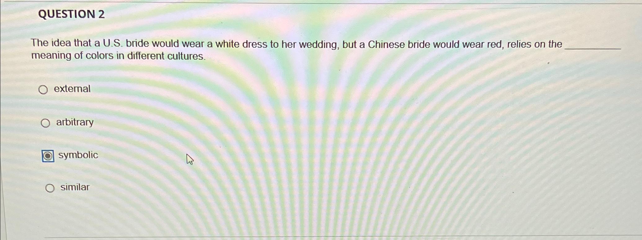  QUESTION 2 The idea that a U.S. bride would wear a