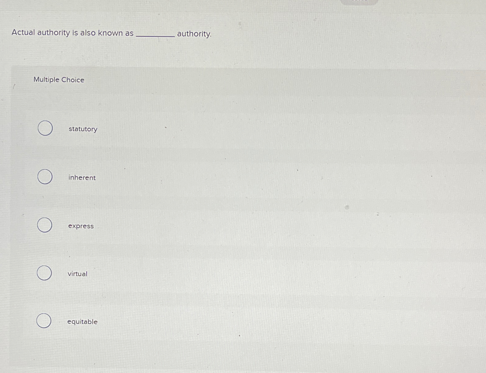  Actual authority is also known as authority. Multiple Choice statutory inherent