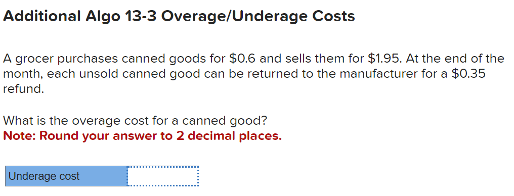  Additional Algo 13-3 Overage/Underage Costs A grocer purchases canned goods for