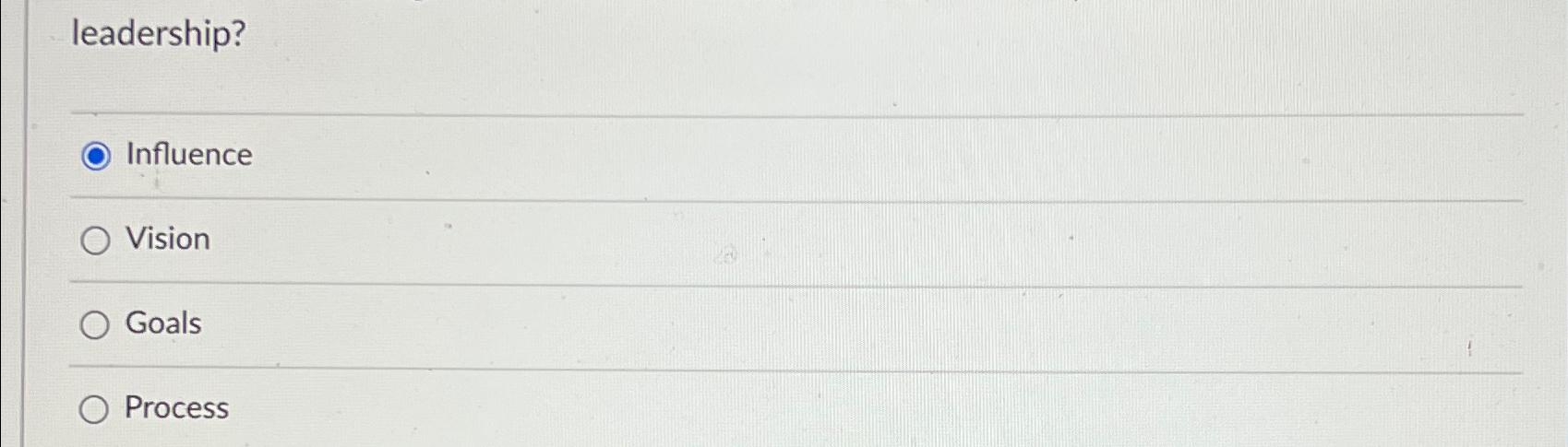  leadership? Influence Vision Goals Process 