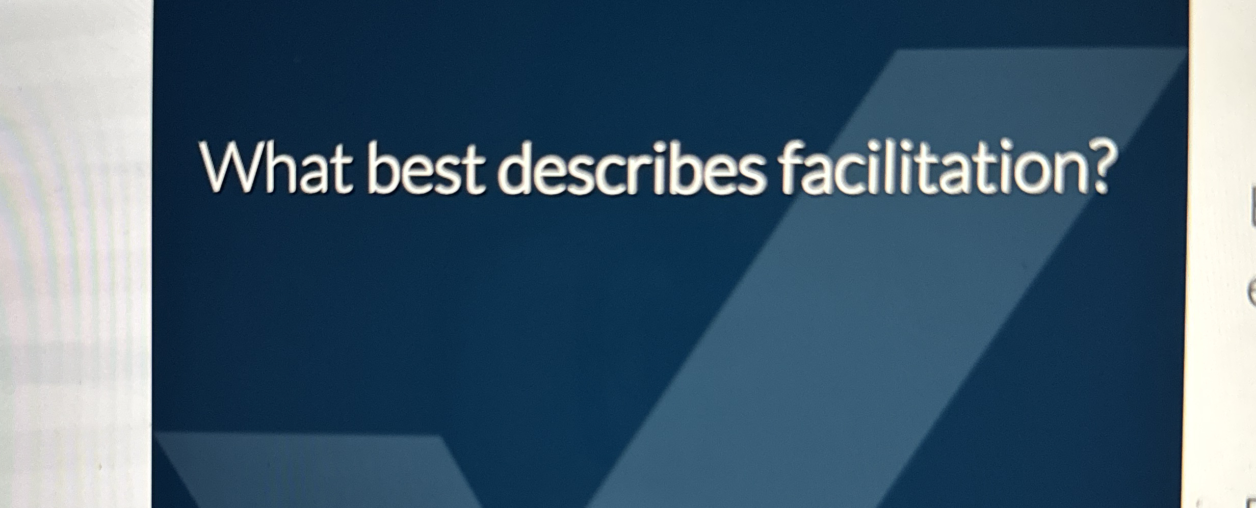  What best describes facilitation? 